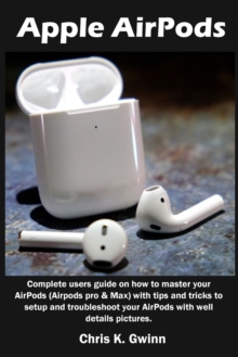 Image for Apple AirPods : Complete users guide on how to master your AirPods (Airpods pro & Max) with tips and tricks to setup and troubleshoot your AirPods with well details pictures.
