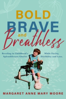 Image for Bold, Brave, and Breathless: Reveling in Childhood's Splendiferous Glories While Facing Disability and Loss