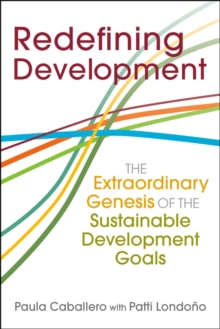 Redefining Development: The Extraordinary Genesis of the Sustainable Development Goals