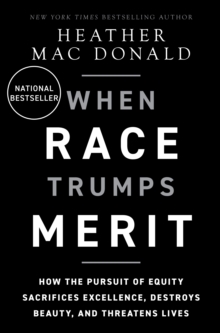The When Race Trumps Merit: How the Pursuit of Equity Sacrifices Excellence, Destroys Beauty, and Threatens Lives