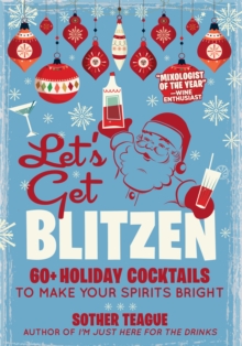 Let’s Get Blitzen: 60  Holiday Cocktails to Make Your Spirits Bright