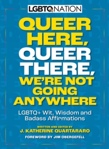 Image for Queer here, queer there, we're not going anywhere  : LGBTQ+ wit, wisdom and badass affirmation