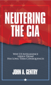 Image for Neutering the CIA: Why US Intelligence Versus Trump Has Long-Term Consequences