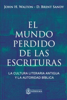 Image for El Mundo Perdido de las Escrituras : La cultura literaria antigua y la autoridad biblica