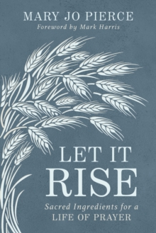 Image for Let It Rise: Sacred Ingredients for a Life of Prayer
