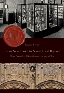 Image for From New Haven to Nineveh and Beyond: Three Centuries of Near Eastern Learning at Yale
