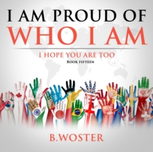 Image for I Am Proud of Who I Am: I hope you are too (Book 15)