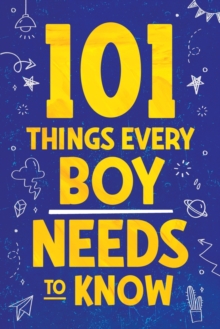 Image for 101 Things Every Boy Needs To Know : Important Life Advice for Teenage Boys!