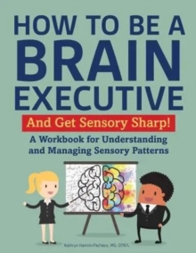 Image for How to Be a Brain Executive : And Get Sensory Smart!