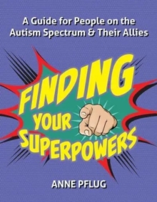 Image for Finding Your Superpowers : A Guide for People on the Autism Spectrum and Their Allies