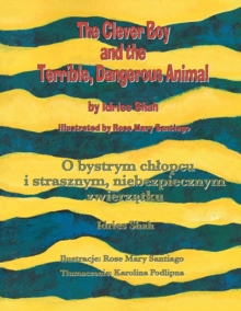 Image for The Clever Boy and the Terrible, Dangerous Animal / O bystrym chlopcu i strasznym, niebezpiecznym zwierzatku : Bilingual English-Polish Edition / Wydanie dwujezyczne angielsko-polskie