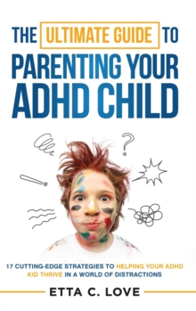 Image for The Ultimate Guide to Parenting Your ADHD Child