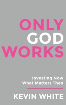Image for Only God Works : Investing Now What Matters Then