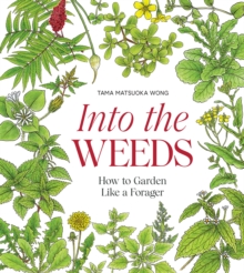 Image for Into the Weeds : How to Garden Like a Forager