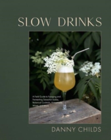 Image for Slow Drinks : A Field Guide to Foraging and Fermenting Seasonal Sodas, Botanical Cocktails, Homemade Wines, and More