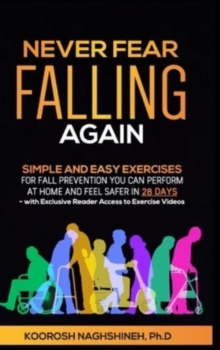 Image for Never Fear Falling Again : Simple and Easy Exercises for Fall Prevention You Can Perform at Home and Feel Safer in 28 Days - with Exclusive Reader Access to Exercise Videos