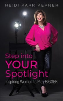 Image for Step into Your Spotlight: Inspiring Women to Play Bigger