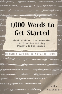 Image for 1,000 Words To Get Started : Flash Fiction Live Presents 101 Creative Writing Prompts & Challenges