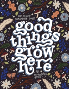 Image for Good Things Grow Here : An Adult Coloring Book with Inspirational Quotes and Removable Wall Art Prints