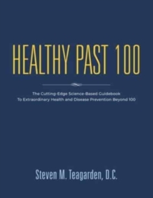 Image for Healthy Past 100 : The Cutting-Edge Science-Based Guidebook to Extraordinary Health and Disease Prevention Beyond 100