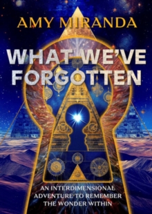 Image for What We'Ve Forgotten : An Interdimensional Adventure to Remember the Wonder within