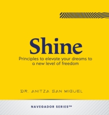 Image for Shine : Principles to elevate your dreams to a new level of freedom