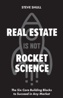 Image for Real Estate Is Not Rocket Science: The Six Core Building Blocks to Succeed in Any Market