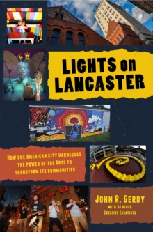 Image for Lights on Lancaster: How One American City Harnesses the Power of the Arts to Transform Its Communities