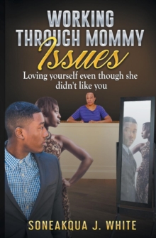 Image for Working Through Mommy Issues : Loving Yourself Even Though She Didn't Like You