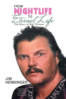 Image for From Nightlife to Eternal Life: The Story of Bitt Thrower