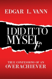 Image for I Did It to Myself : True Confessions of an Overachiever