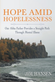Image for Hope Amid Hopelessness : Our Abba Father Provides a Straight Path Through Mental Illness