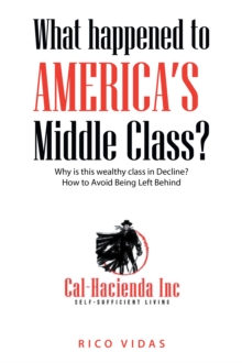 Image for What happened to America's Middle Class?: Why is this wealthy class in Decline? How to Avoid Being Left Behind