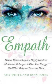 Image for Empath : How to Thrive in Life as a Highly Sensitive - Meditation Techniques to Clear Your Energy, Shield Your Body and Overcome Fears