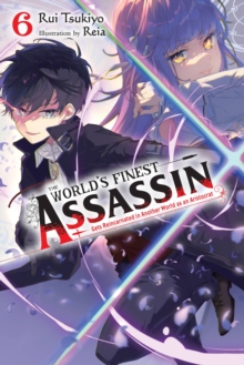 The World’s Finest Assassin Gets Reincarnated in Another World as an Aristocrat, Vol. 6 light novel