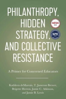 Image for Philanthropy, Hidden Strategy, and Collective Resistance : A Primer for Concerned Educators