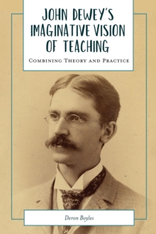 Image for John Dewey's Imaginative Vision of Teaching : Combining Theory and Practice