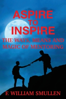 Image for Aspire to Inspire The Ways, Means and Magic of Mentoring
