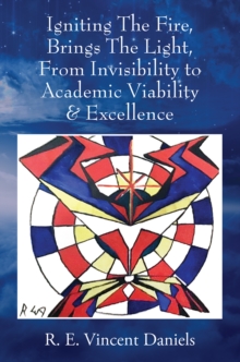 Image for Igniting The Fire, Brings The Light, From Invisibility to Academic Viability & Excellence