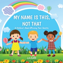 Image for My Name is This, Not That: A Children's Book Affirming Their Identity