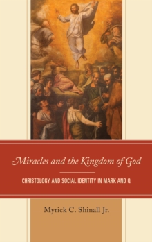 Image for Miracles and the kingdom of God: Christology and social identity in Mark and Q