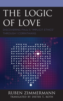 Image for The logic of love: discovering Paul's "implicit ethics" through 1 Corinthians