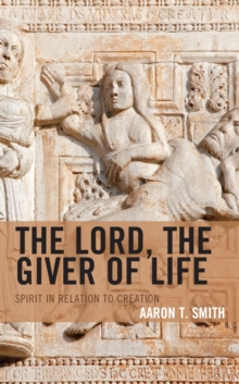 Image for The Lord, the Giver of Life: Spirit in Relation to Creation