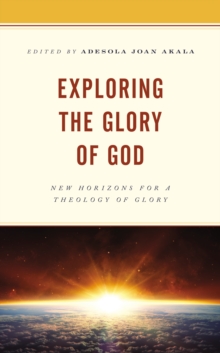 Image for Exploring the glory of God  : new horizons for a theology of glory