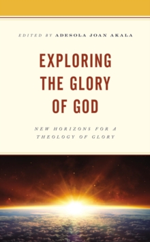 Image for Exploring the Glory of God: New Horizons for a Theology of Glory