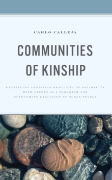 Image for Communities of kinship: retrieving christian practices of solidarity with lepers as a paradigm for overcoming exclusion of older people