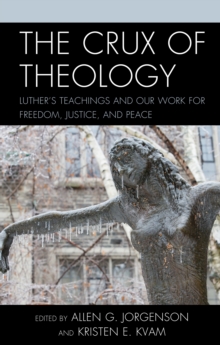 Image for The Crux of theology: Luther's teachings and our work for freedom, justice, and peace