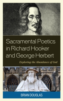 Image for Sacramental Poetics in Richard Hooker and George Herbert: Exploring the Abundance of God