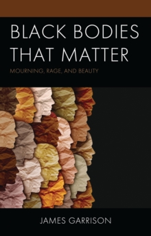 Image for Black bodies that matter: mourning, rage, and beauty