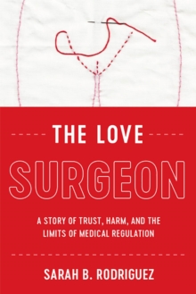Image for The love surgeon  : a story of trust, harm, and the limits of medical regulation